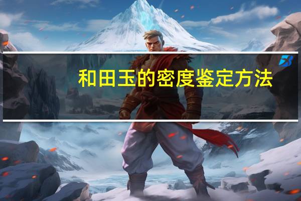 和田玉的密度鉴定方法
