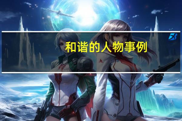 和谐的人物事例（关于和谐的名人事例）