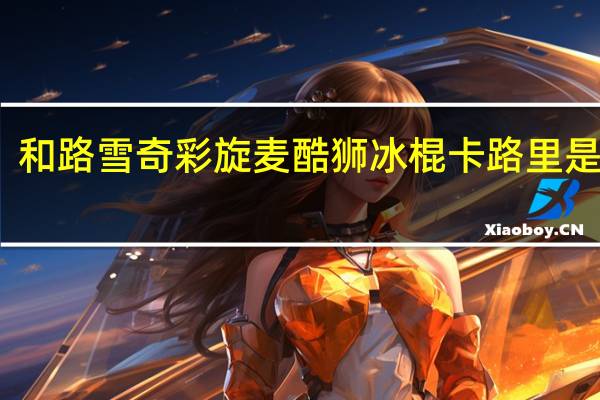 和路雪 奇彩旋麦酷狮冰棍卡路里是多少