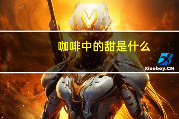 咖啡中的甜是什么