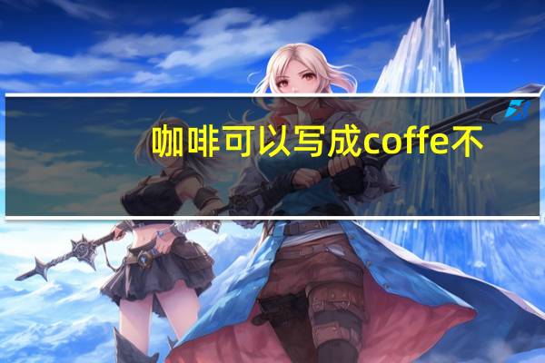 咖啡可以写成coffe不