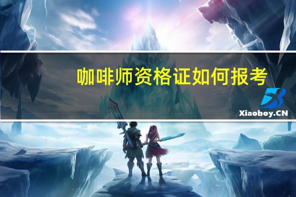 咖啡师资格证如何报考