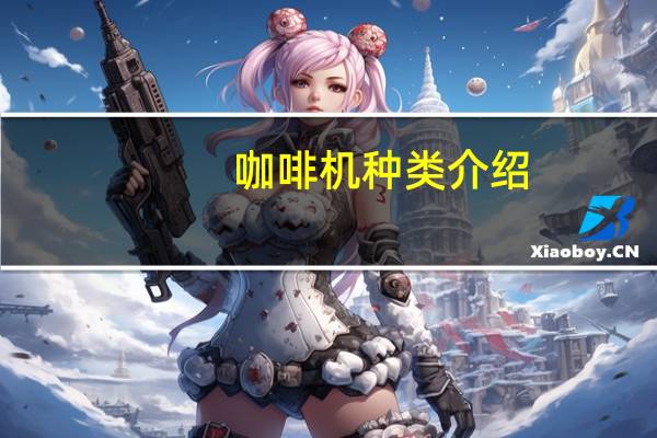 咖啡机种类介绍（咖啡机种类）
