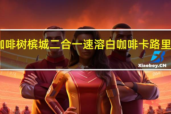 咖啡树 槟城二合一速溶白咖啡卡路里是多少