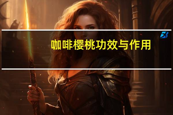 咖啡樱桃功效与作用（樱桃功效与作用）
