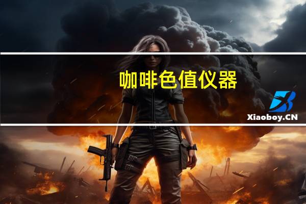 咖啡色值仪器（咖啡色值）