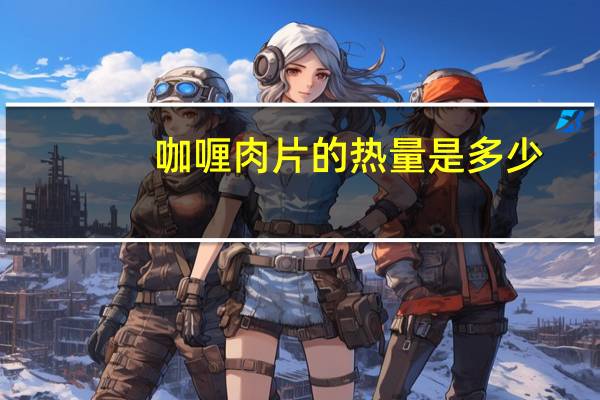 咖喱肉片的热量是多少？