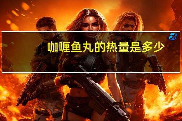 咖喱鱼丸的热量是多少