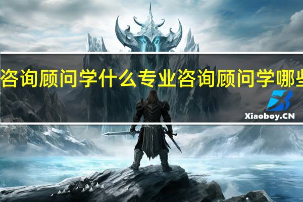咨询顾问学什么专业 咨询顾问学哪些专业