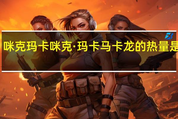 咪克玛卡 咪克·玛卡 马卡龙的热量是多少