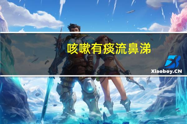 咳嗽有痰 流鼻涕(咳嗽有痰流鼻涕怎么办)