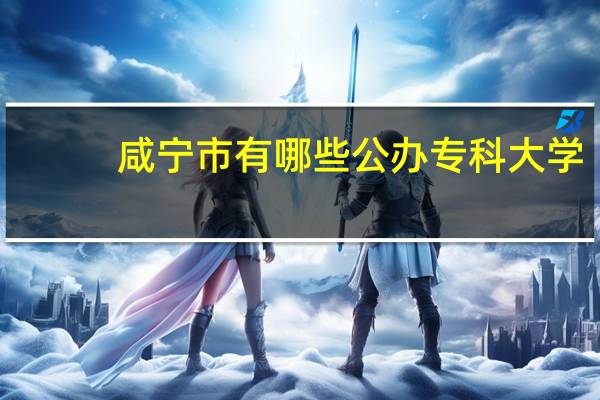 咸宁市有哪些公办专科大学