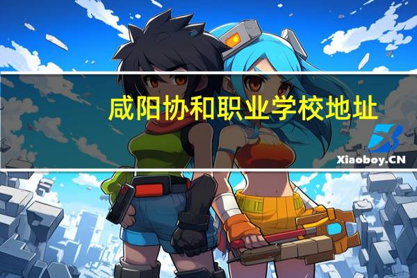 咸阳协和职业学校地址