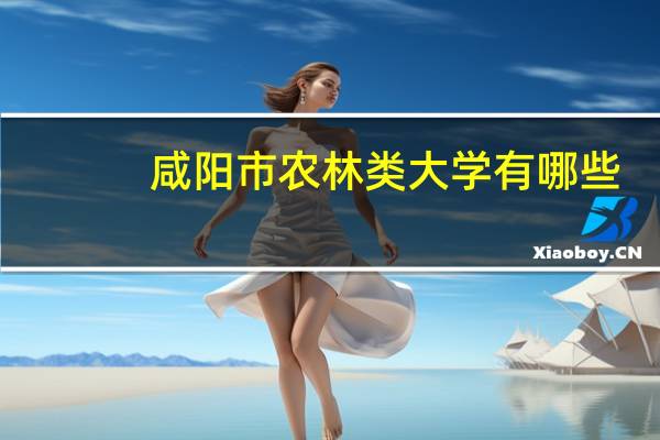 咸阳市农林类大学有哪些