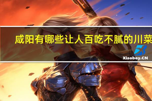 咸阳有哪些让人百吃不腻的川菜馆