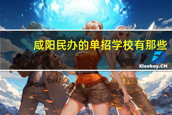 咸阳民办的单招学校有那些
