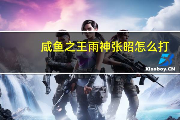 咸鱼之王雨神张昭怎么打