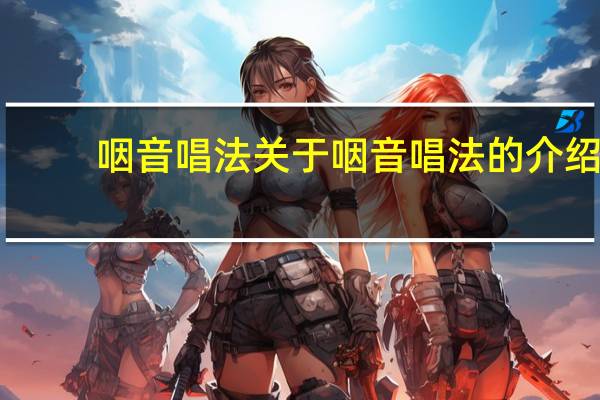 咽音唱法 关于咽音唱法的介绍