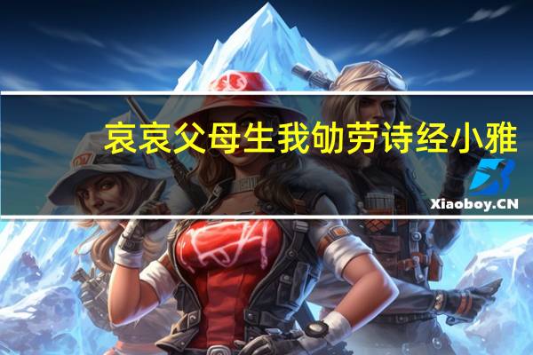 哀哀父母生我劬劳诗经小雅（哀哀父母生我劬劳 诗经）