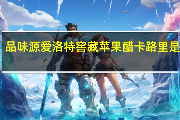 品味源 爱洛特窖藏苹果醋卡路里是多少