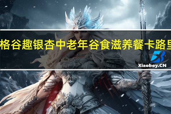 品格 谷趣 银杏中老年谷食滋养餐卡路里是多少