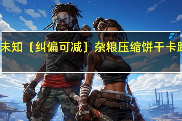 品牌未知 〔纠偏可减〕杂粮压缩饼干卡路里是多少