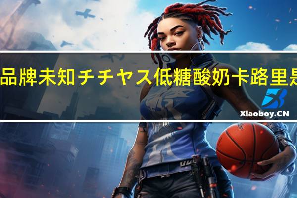 品牌未知 チチヤス低糖酸奶卡路里是多少