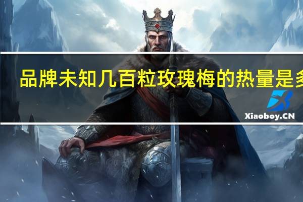 品牌未知 几百粒玫瑰梅的热量是多少