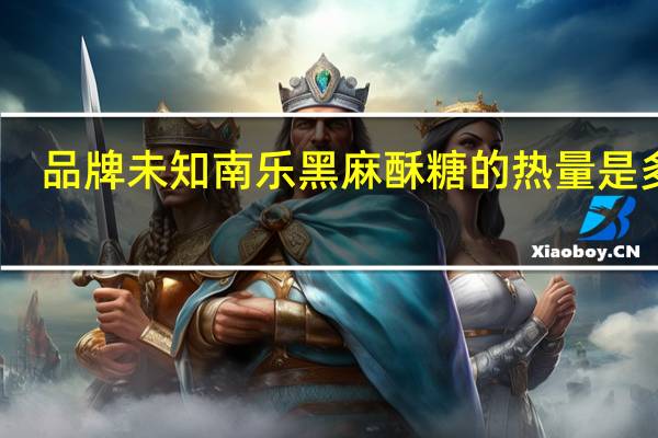 品牌未知 南乐黑麻酥糖的热量是多少