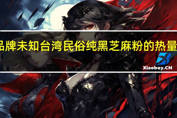 品牌未知 台湾民俗纯黑芝麻粉的热量是多少