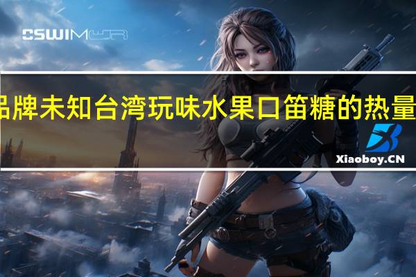 品牌未知 台湾玩味水果口笛糖的热量是多少