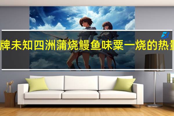 品牌未知 四洲蒲烧鳗鱼味粟一烧的热量是多少