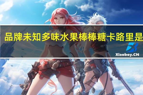 品牌未知 多味水果棒棒糖卡路里是多少