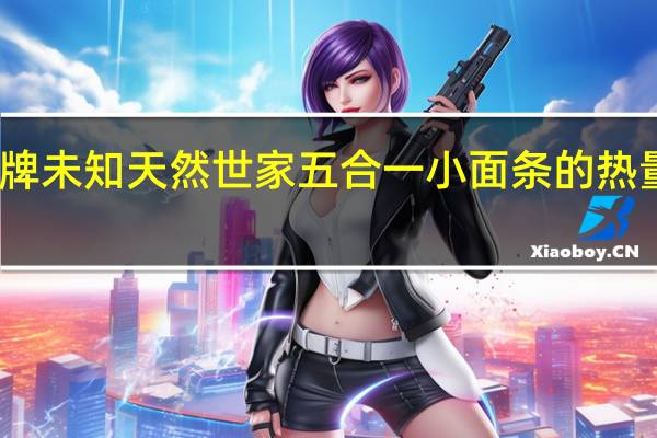 品牌未知 天然世家五合一小面条的热量是多少