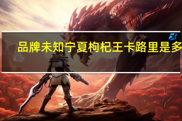 品牌未知 宁夏枸杞王卡路里是多少