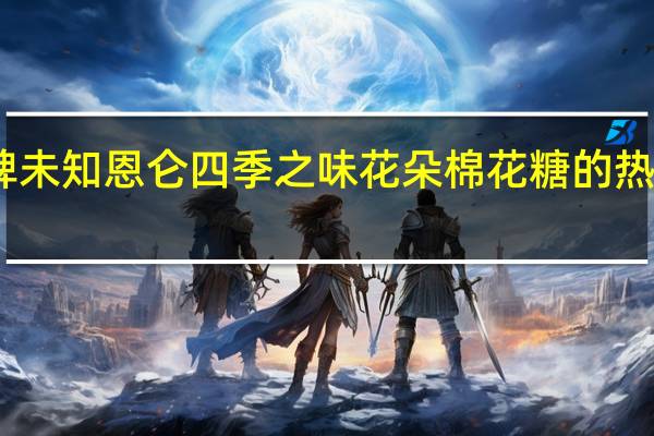 品牌未知 恩仑四季之味花朵棉花糖的热量是多少