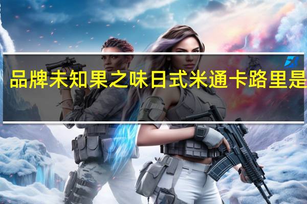 品牌未知 果之味日式米通卡路里是多少