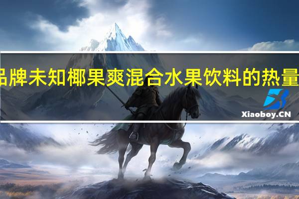 品牌未知 椰果爽混合水果饮料的热量是多少