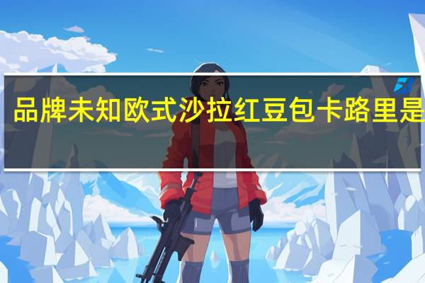 品牌未知 欧式沙拉红豆包卡路里是多少