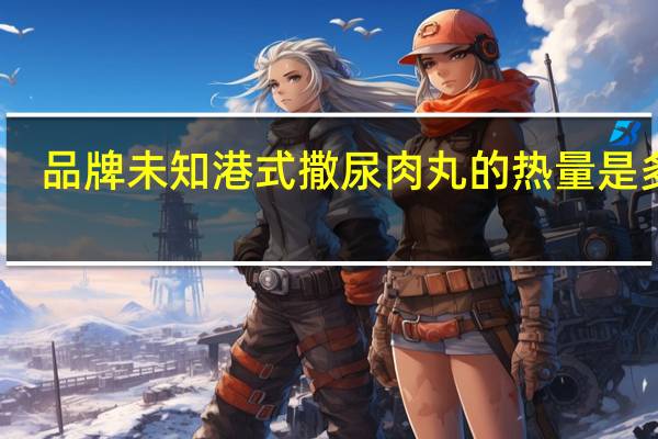 品牌未知 港式撒尿肉丸的热量是多少