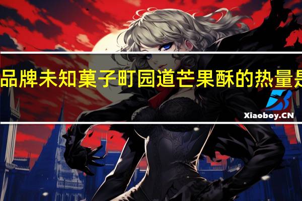 品牌未知 菓子町园道芒果酥的热量是多少