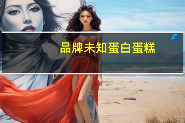 品牌未知 蛋白蛋糕(以预拌粉制成)的热量是多少