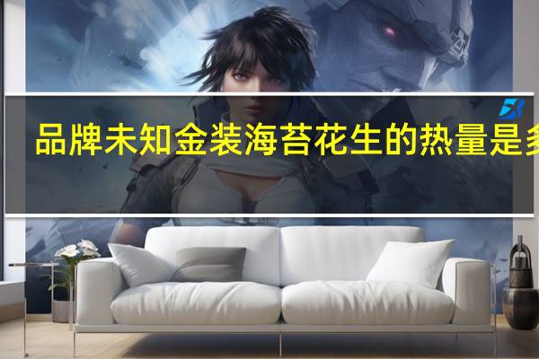 品牌未知 金装海苔花生的热量是多少