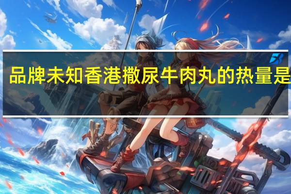 品牌未知 香港撒尿牛肉丸的热量是多少