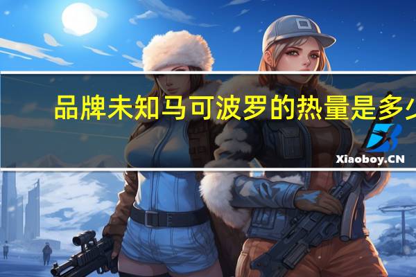 品牌未知 马可波罗的热量是多少
