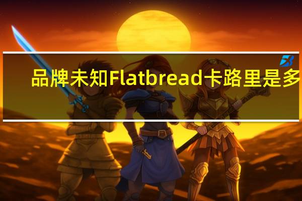 品牌未知 Flatbread卡路里是多少