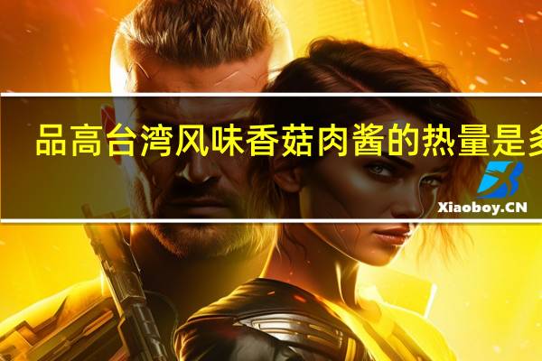 品高 台湾风味香菇肉酱的热量是多少