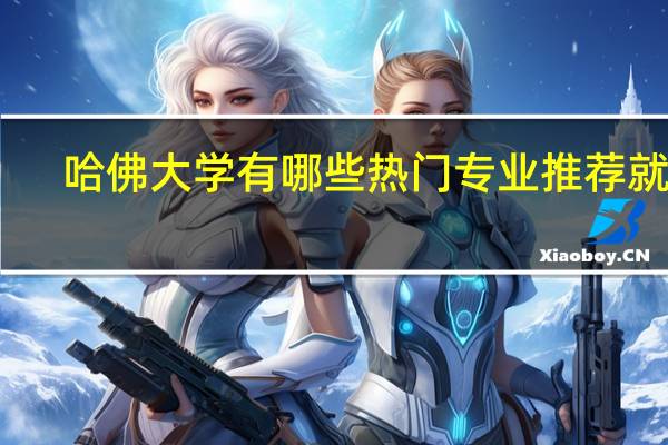 哈佛大学有哪些热门专业推荐就读