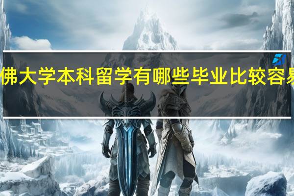 哈佛大学本科留学有哪些毕业比较容易的专业