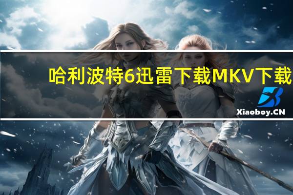 哈利波特6迅雷下载 MKV 下载（哈利波特6迅雷）